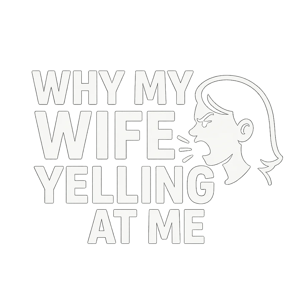 Why Is My Wife Yelling at Me